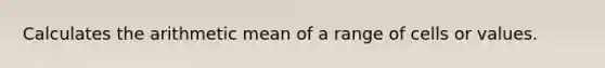 Calculates the arithmetic mean of a range of cells or values.