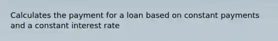 Calculates the payment for a loan based on constant payments and a constant interest rate