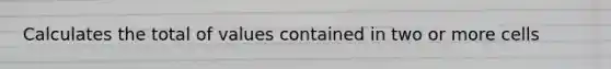 Calculates the total of values contained in two or more cells