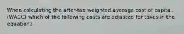 When calculating the after-tax weighted average cost of capital,(WACC) which of the following costs are adjusted for taxes in the equation?