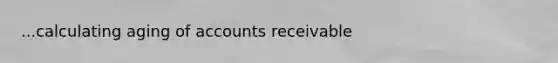 ...calculating aging of accounts receivable