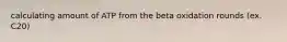 calculating amount of ATP from the beta oxidation rounds (ex. C20)