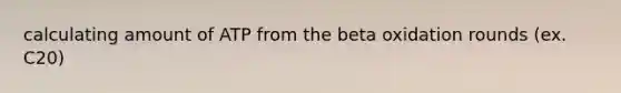 calculating amount of ATP from the beta oxidation rounds (ex. C20)