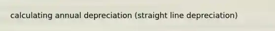 calculating annual depreciation (straight line depreciation)