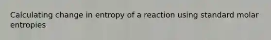 Calculating change in entropy of a reaction using standard molar entropies
