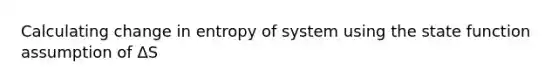 Calculating change in entropy of system using the state function assumption of ΔS