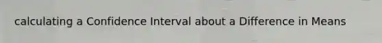 calculating a Confidence Interval about a Difference in Means