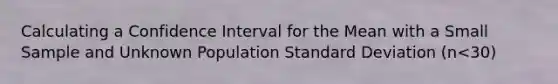 Calculating a Confidence Interval for the Mean with a Small Sample and Unknown Population <a href='https://www.questionai.com/knowledge/kqGUr1Cldy-standard-deviation' class='anchor-knowledge'>standard deviation</a> (n<30)