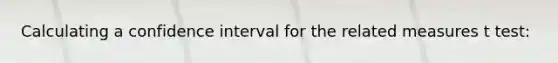 Calculating a confidence interval for the related measures t test: