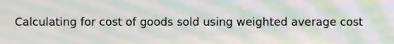 Calculating for cost of goods sold using weighted average cost