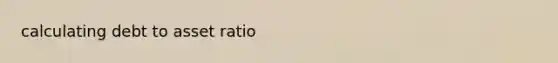 calculating debt to asset ratio