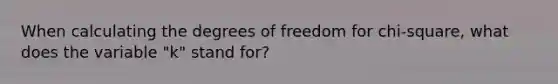 When calculating the degrees of freedom for chi-square, what does the variable "k" stand for?