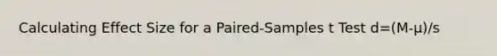 Calculating Effect Size for a Paired-Samples t Test d=(M-μ)/s