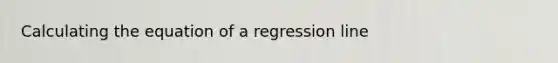 Calculating the equation of a regression line