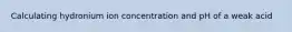 Calculating hydronium ion concentration and pH of a weak acid