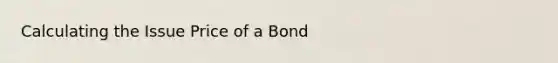 Calculating the Issue Price of a Bond