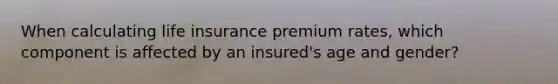 When calculating life insurance premium rates, which component is affected by an insured's age and gender?