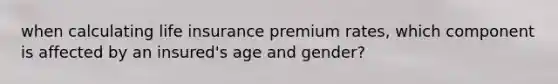 when calculating life insurance premium rates, which component is affected by an insured's age and gender?