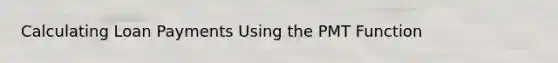 Calculating Loan Payments Using the PMT Function