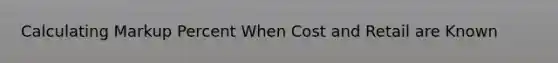 Calculating Markup Percent When Cost and Retail are Known
