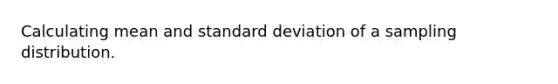 Calculating mean and standard deviation of a sampling distribution.