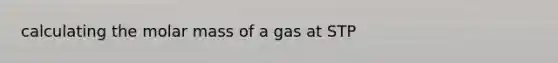 calculating the molar mass of a gas at STP