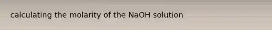 calculating the molarity of the NaOH solution