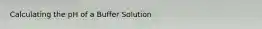 Calculating the pH of a Buffer Solution