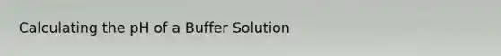 Calculating the pH of a Buffer Solution