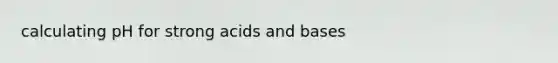 calculating pH for strong acids and bases