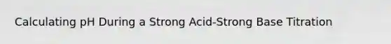 Calculating pH During a Strong Acid-Strong Base Titration