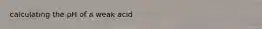 calculating the pH of a weak acid