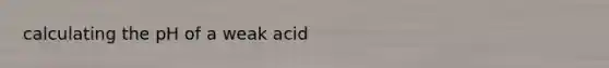 calculating the pH of a weak acid