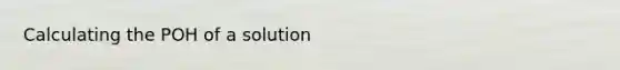 Calculating the POH of a solution