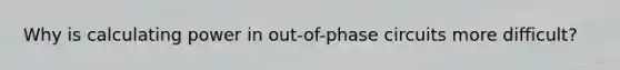 Why is calculating power in out-of-phase circuits more difficult?