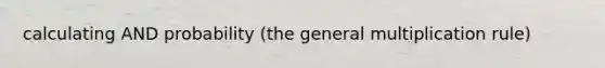 calculating AND probability (the general multiplication rule)