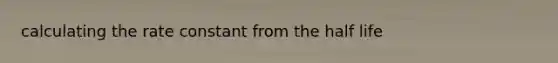 calculating the rate constant from the half life