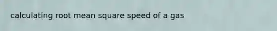 calculating root mean square speed of a gas