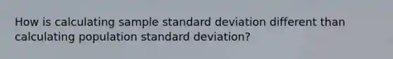 How is calculating sample standard deviation different than calculating population standard deviation?