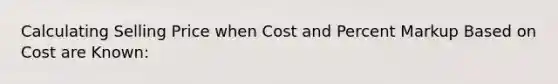 Calculating Selling Price when Cost and Percent Markup Based on Cost are Known: