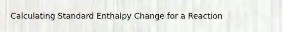 Calculating Standard Enthalpy Change for a Reaction