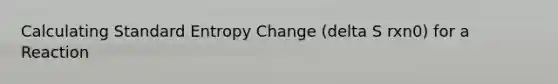 Calculating Standard Entropy Change (delta S rxn0) for a Reaction