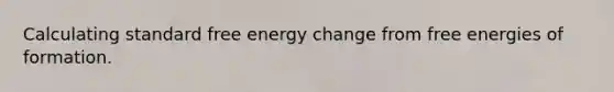 Calculating standard free energy change from free energies of formation.