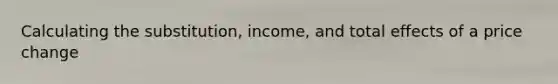 Calculating the substitution, income, and total effects of a price change