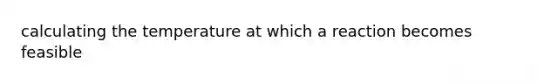 calculating the temperature at which a reaction becomes feasible