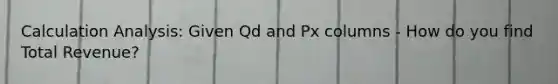 Calculation Analysis: Given Qd and Px columns - How do you find Total Revenue?