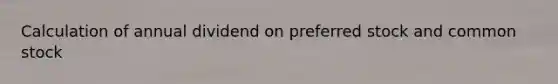 Calculation of annual dividend on preferred stock and common stock