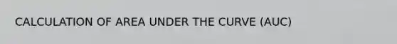 CALCULATION OF AREA UNDER THE CURVE (AUC)