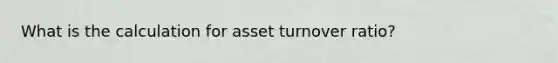 What is the calculation for asset turnover ratio?