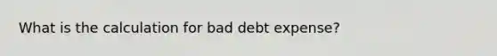 What is the calculation for bad debt expense?